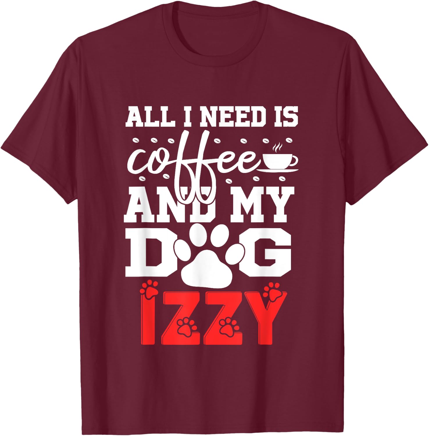 Dog Name Izzy All In Need Is Coffee My Dog Named Izzy T-Shirt - T-Shirt | Maroon