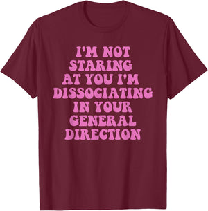I'm Not Staring At You I'm Dissociating Design T-Shirt - T-Shirt | Maroon