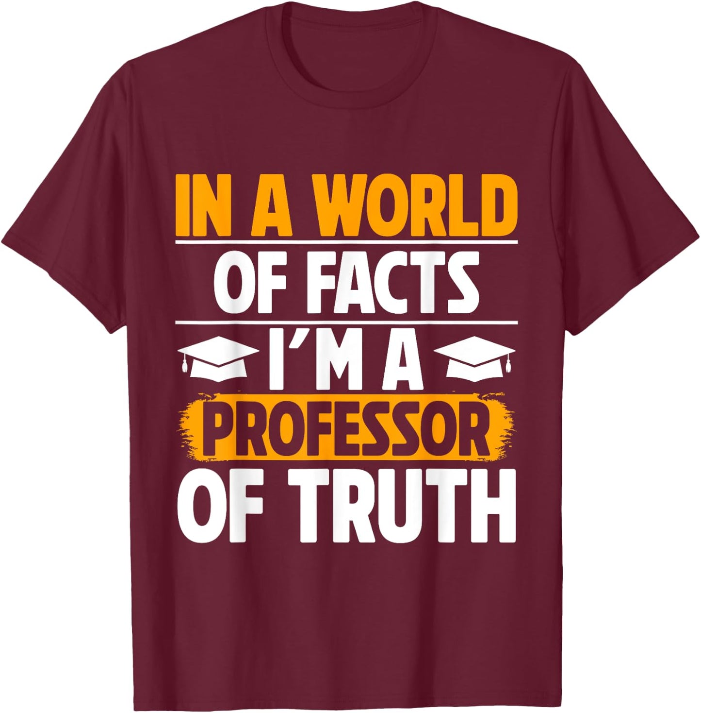 In a World of Facts im a Professor of Truth Professor T-Shirt - T-Shirt | Maroon