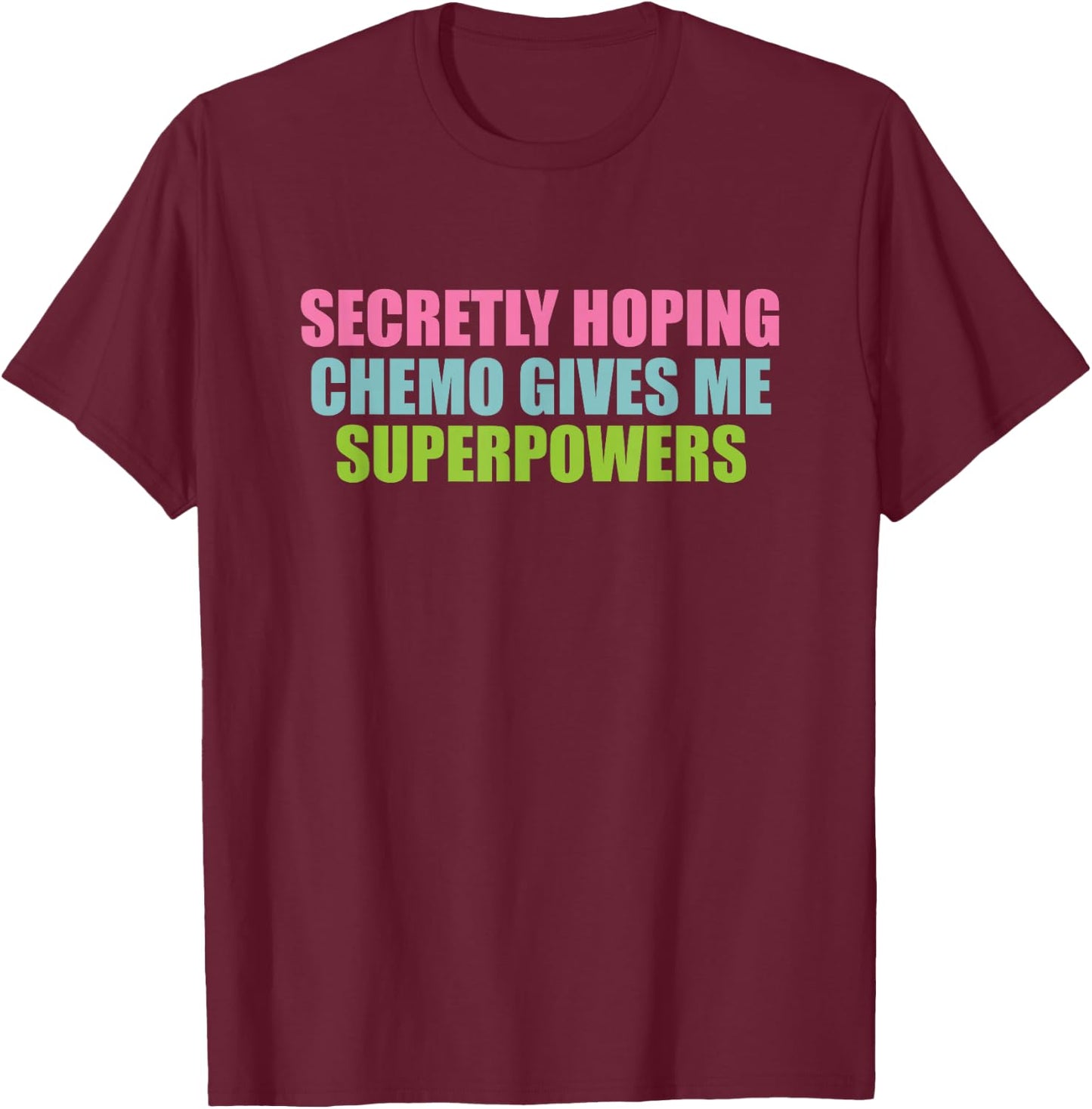 Secretly Hoping Chemo Gives Me Superpowers T-Shirt - T-Shirt | Maroon