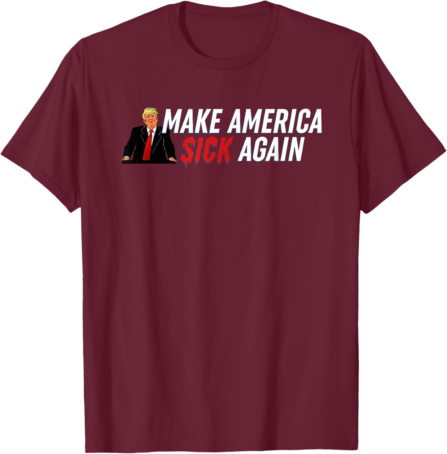 Trump Will Make America Sick Again T-Shirt - T-Shirt | Maroon