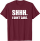 SHHH. I Don't Care. Funny T-Shirt - T-Shirt | Maroon