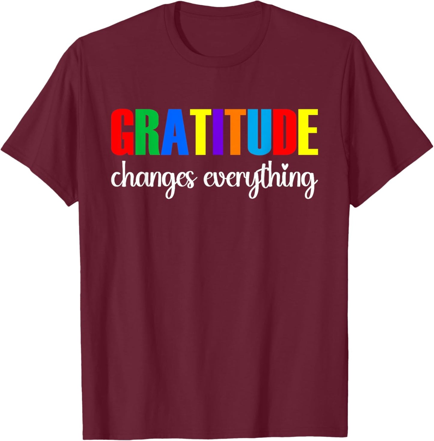 Gratitude Changes Everything T-Shirt - T-Shirt | Maroon
