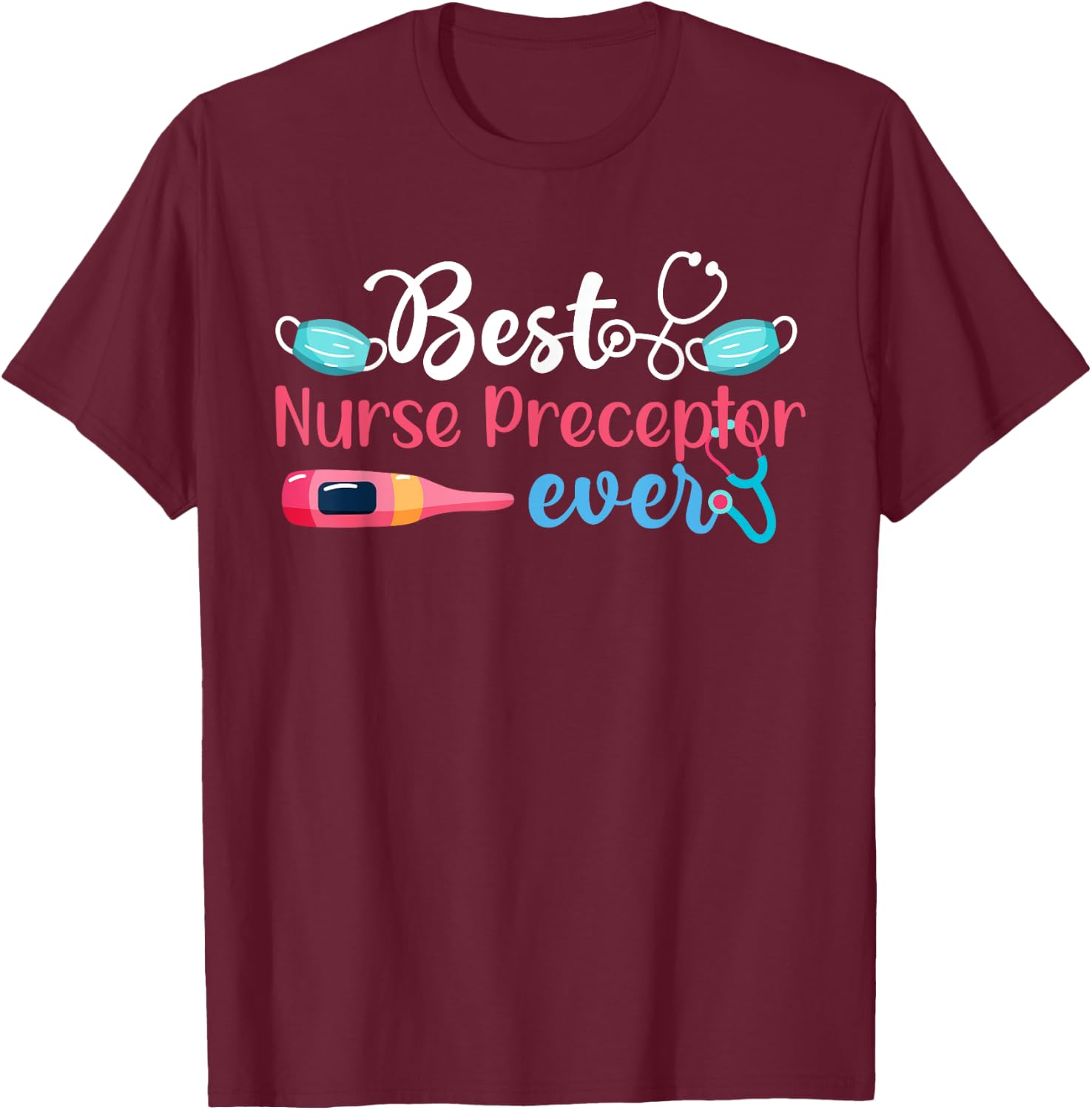 Best Nurse Preceptor Ever Nursing Preceptor Nurse Preceptors T-Shirt - T-Shirt | Maroon