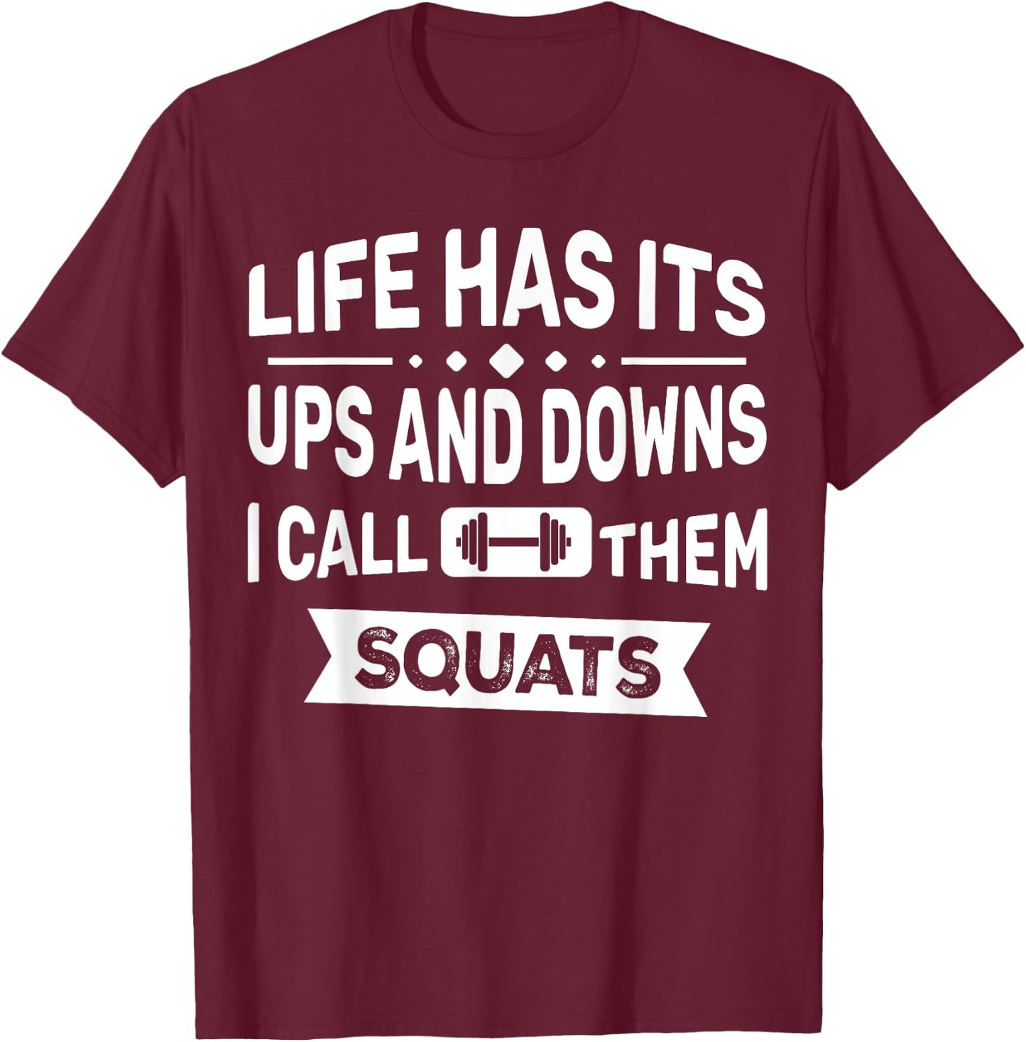 Life Has Its Ups And Downs I Call Them Squats Funny Gym T-Shirt - T-Shirt | Maroon
