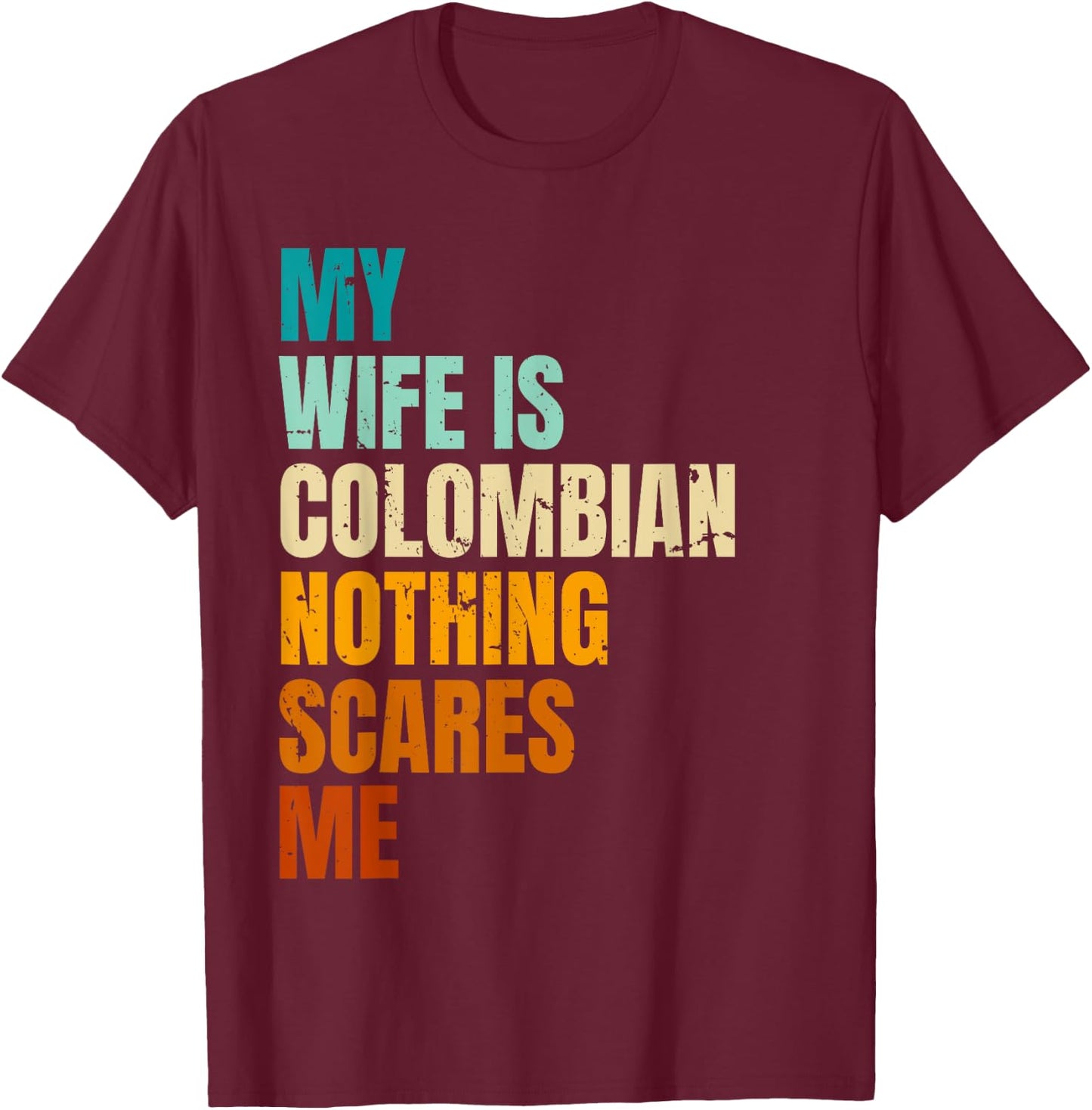 My Wife Is Colombian Nothing Scares Me Funny Husband T-Shirt - T-Shirt | Maroon