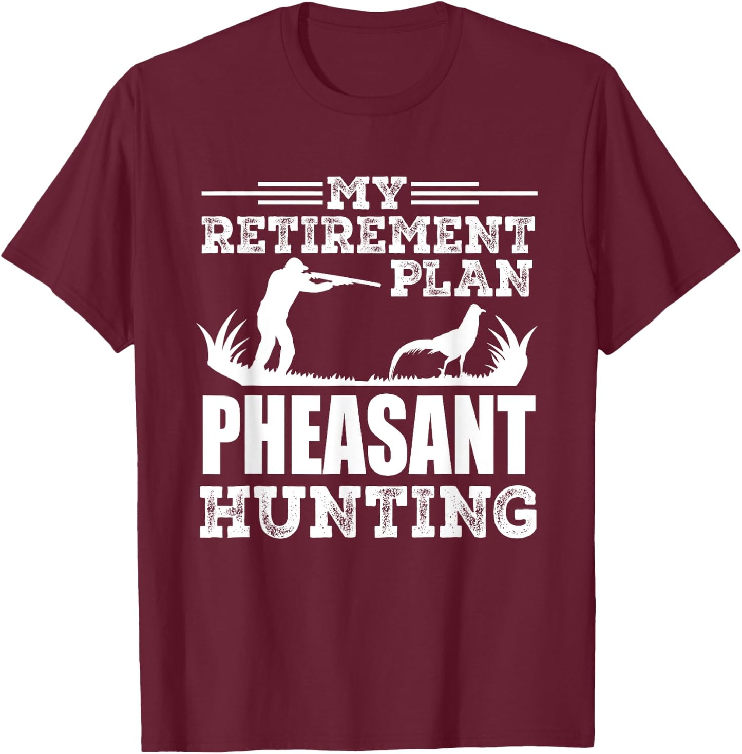 Pheasant Hunting Season Bird Hunter My Retirement Plan T-Shirt - T-Shirt | Maroon