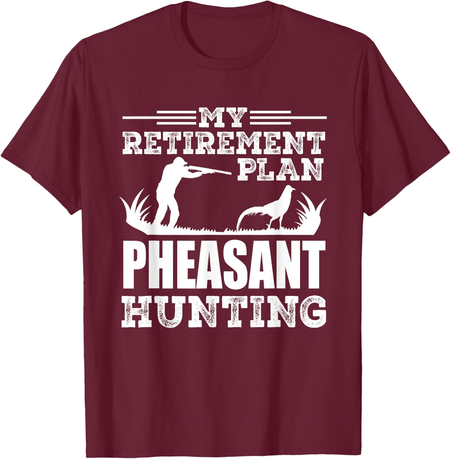 Pheasant Hunting Season Bird Hunter My Retirement Plan T-Shirt - T-Shirt | Maroon