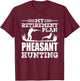 Pheasant Hunting Season Bird Hunter My Retirement Plan T-Shirt - T-Shirt | Maroon