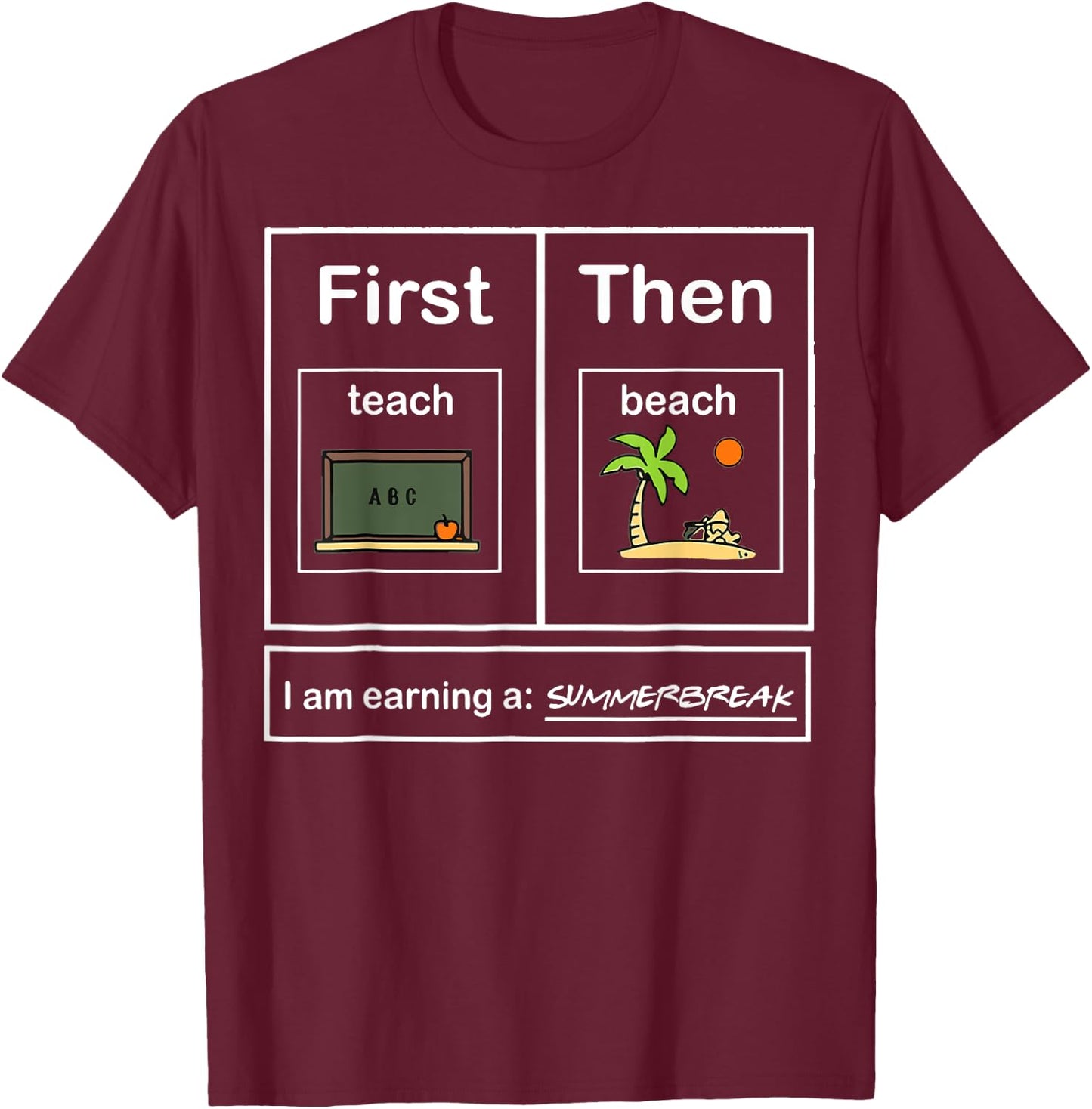 First Teacher then beach I Am Earning A Summer Break T-Shirt - T-Shirt | Maroon