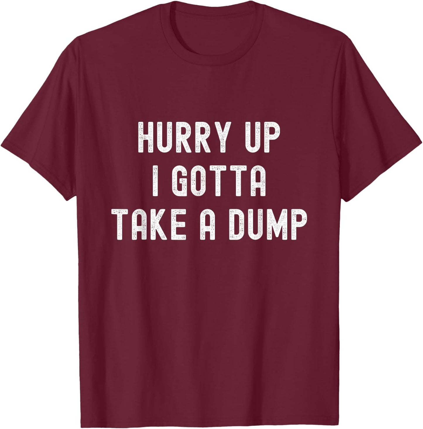 Hurry Up I Gotta Take a Dump Funny Poop Adult Humor Meme T-Shirt - T-Shirt | Maroon