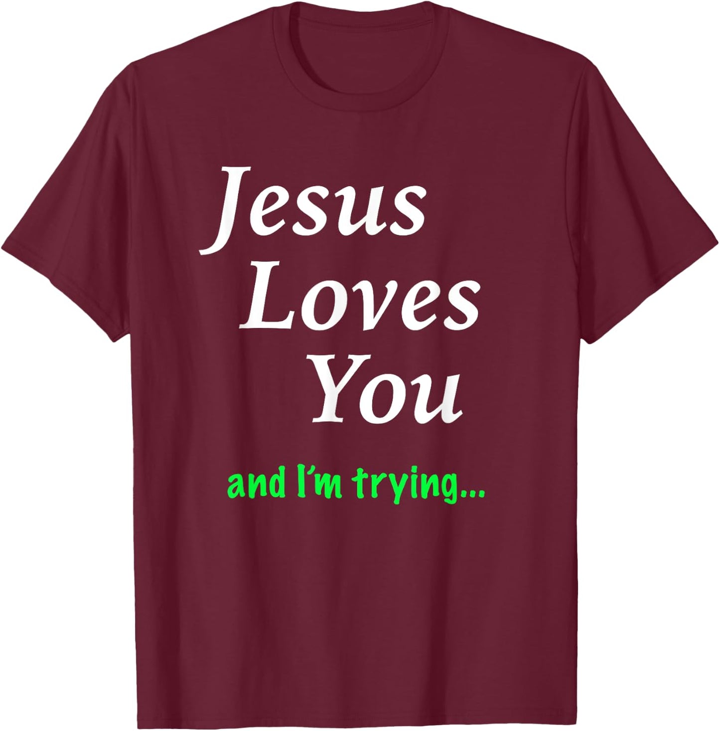 Jesus Loves You & I'm Trying T-Shirt - T-Shirt | Maroon