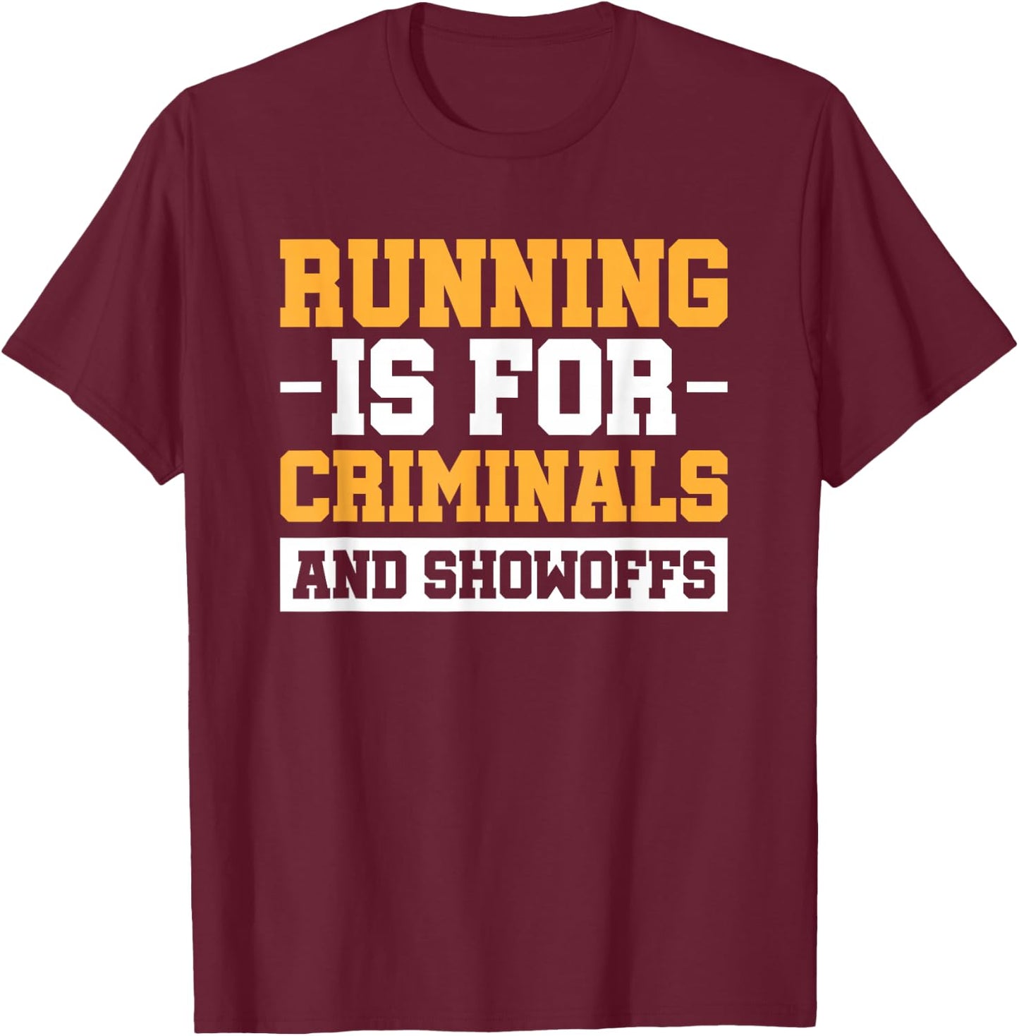 Running Is For Criminals And Showoffs T-Shirt - T-Shirt | Maroon