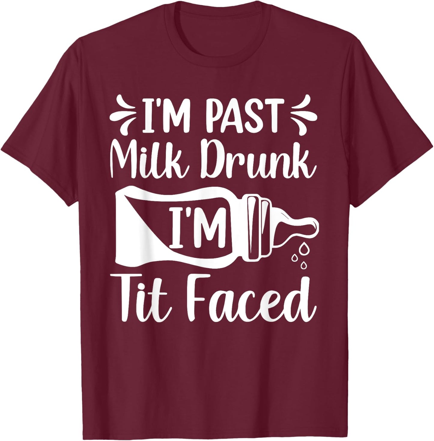 I'M PAST MILK DRUNK I'M TIT FACED Funny design T-Shirt - T-Shirt | Maroon
