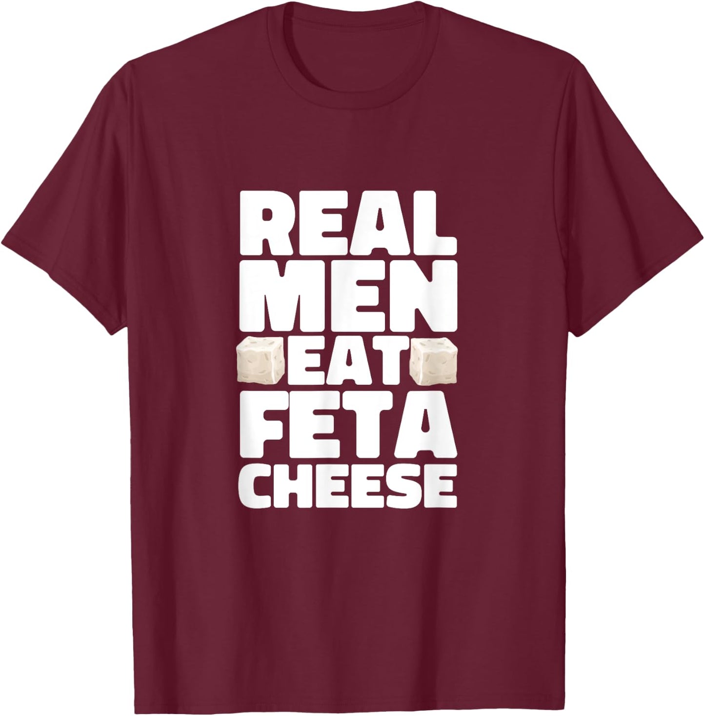 Real Men Eat Feta Cheese Milk Soft Cheese Greek Cheese T-Shirt - T-Shirt | Maroon