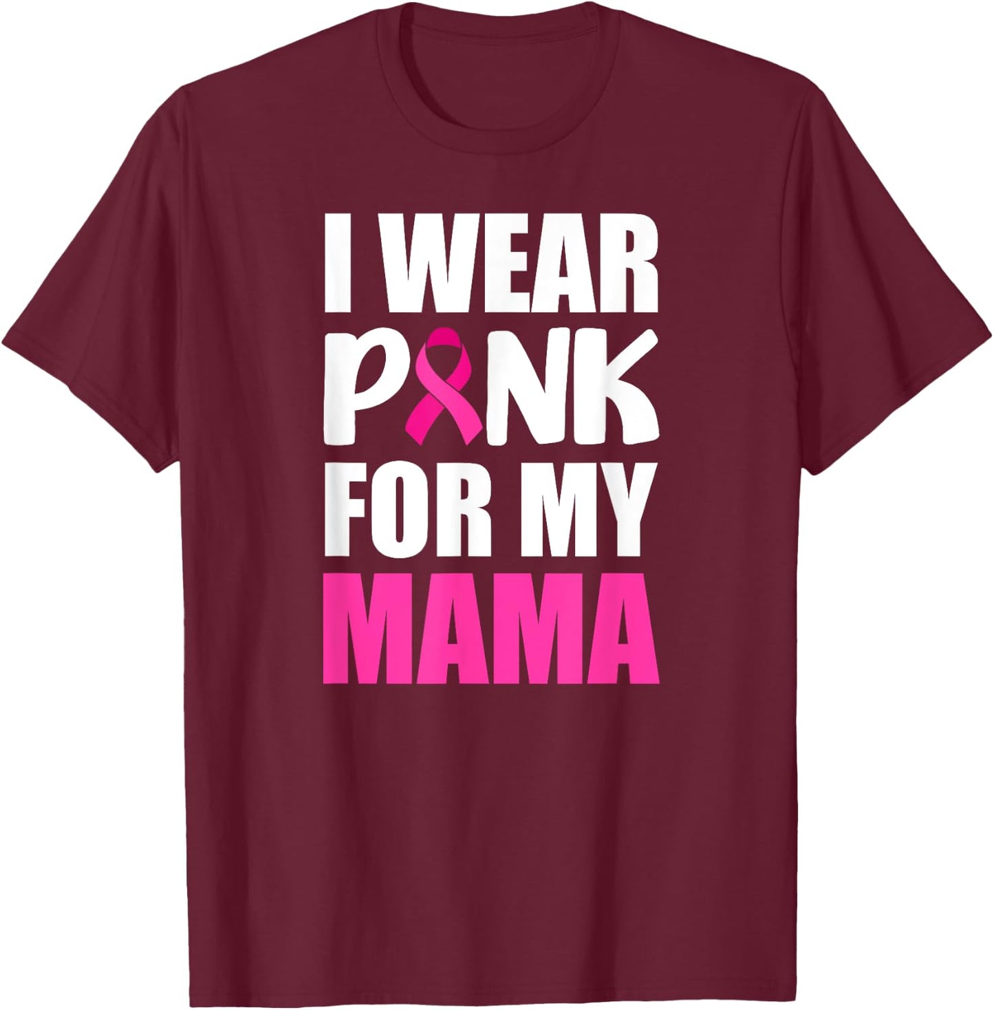 I Wear Pink For My Mama Pink Ribbon Breast Cancer Awareness T-Shirt - T-Shirt | Maroon