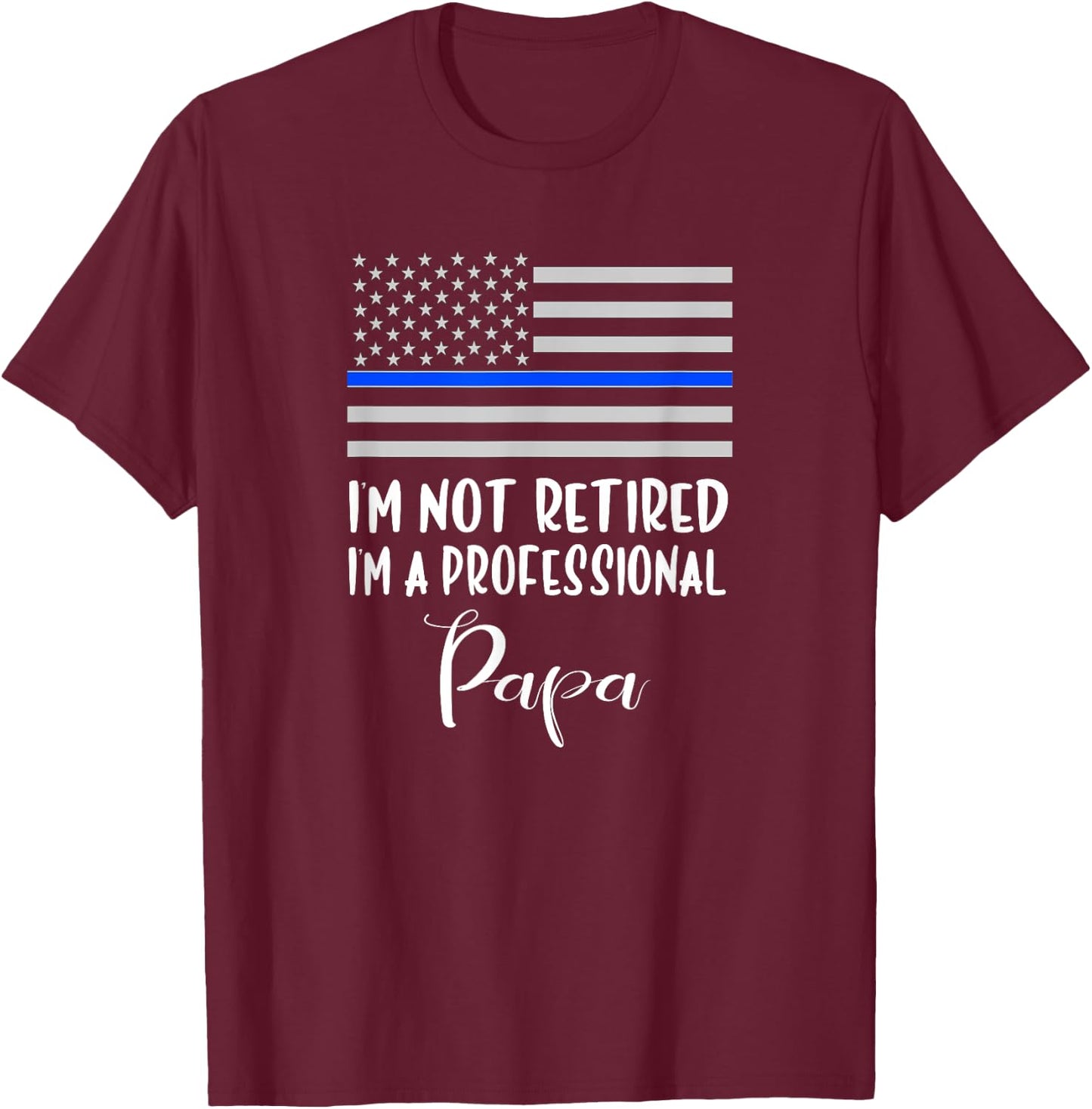 I'm Not Retired, Professional Papa, Thin Blue Line Police T-Shirt - T-Shirt | Maroon
