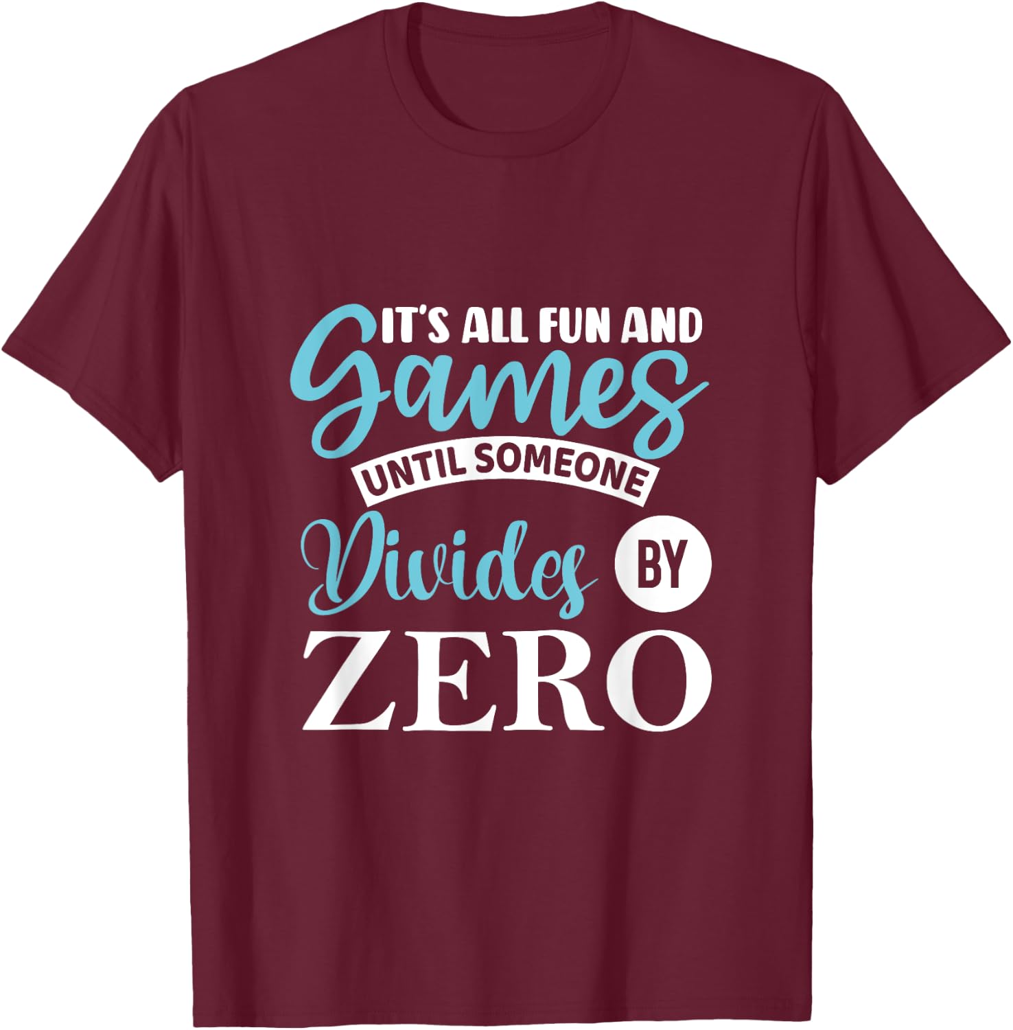 It's all fun and game until someone divides by zero T-Shirt - T-Shirt | Maroon