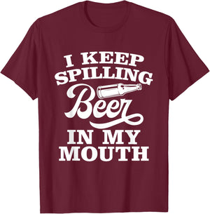 I Keep Spilling Beer In My Mouth Funny Day Drinking Beer T-Shirt - T-Shirt | Maroon