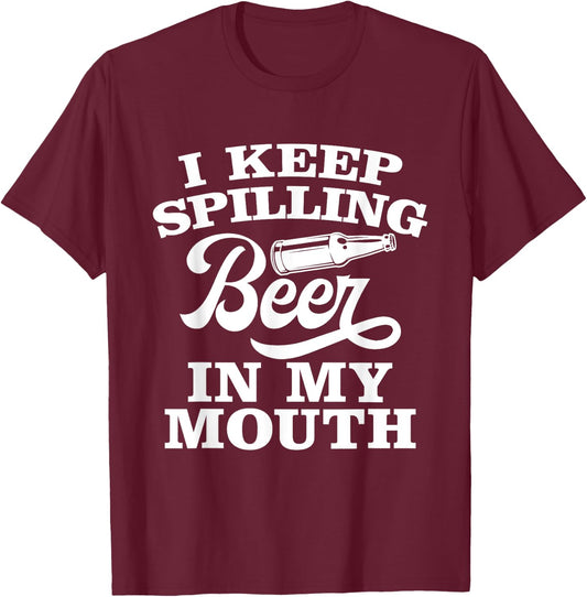 I Keep Spilling Beer In My Mouth Funny Day Drinking Beer T-Shirt - T-Shirt | Maroon