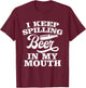 I Keep Spilling Beer In My Mouth Funny Day Drinking Beer T-Shirt - T-Shirt | Maroon