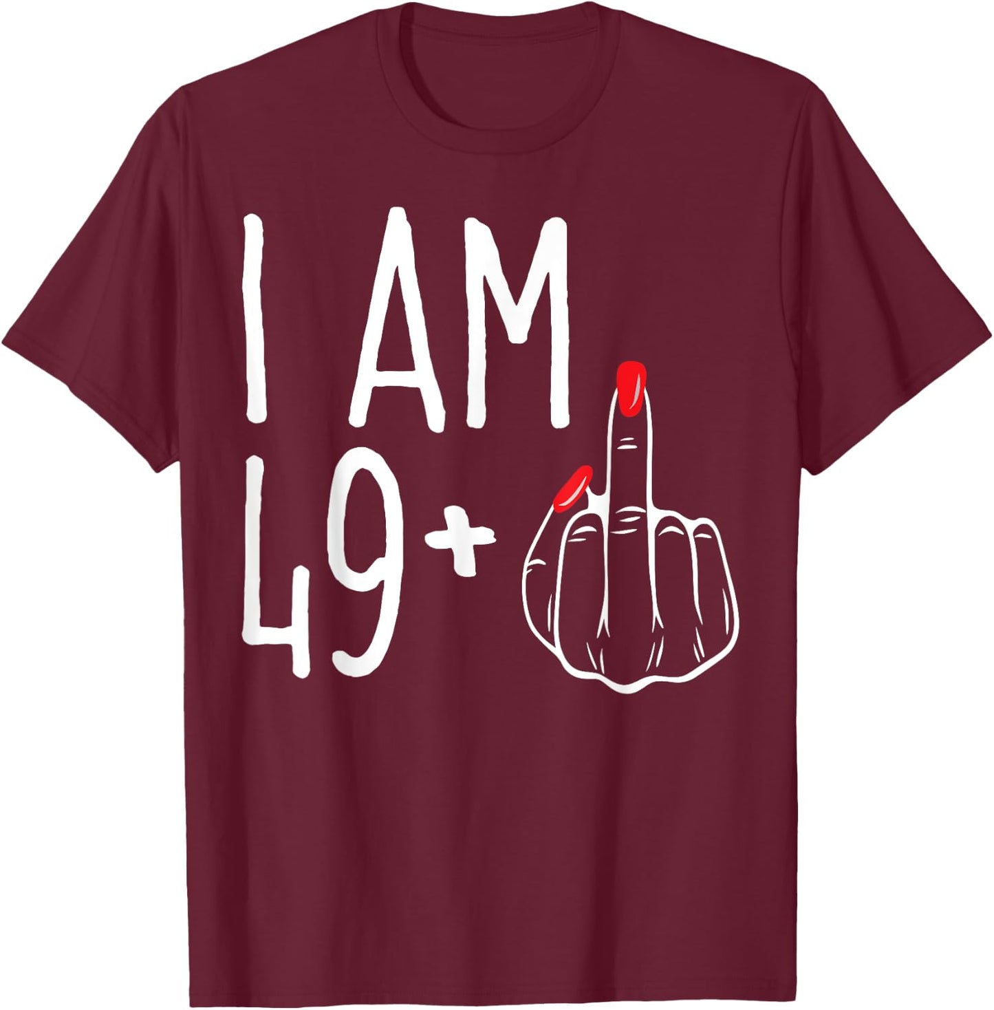 I Am 49 Plus 1 Middle Finger Funny 50th Women's Birthday T-Shirt - T-Shirt | Maroon
