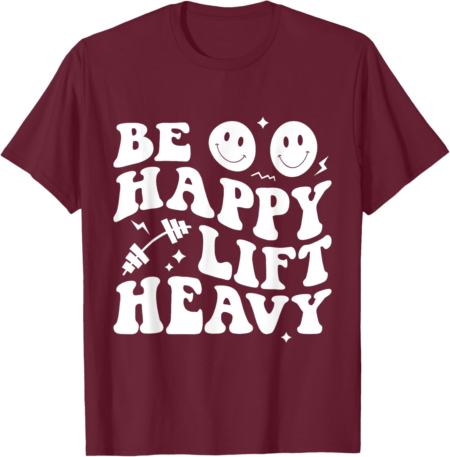 Be Happy Lift Heavy Workout Shirt for Gym Lover Bodybuilder T-Shirt - T-Shirt | Maroon