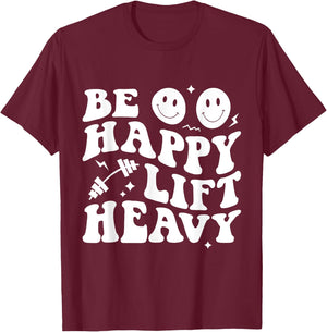 Be Happy Lift Heavy Workout Shirt for Gym Lover Bodybuilder T-Shirt - T-Shirt | Maroon