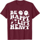 Be Happy Lift Heavy Workout Shirt for Gym Lover Bodybuilder T-Shirt - T-Shirt | Maroon