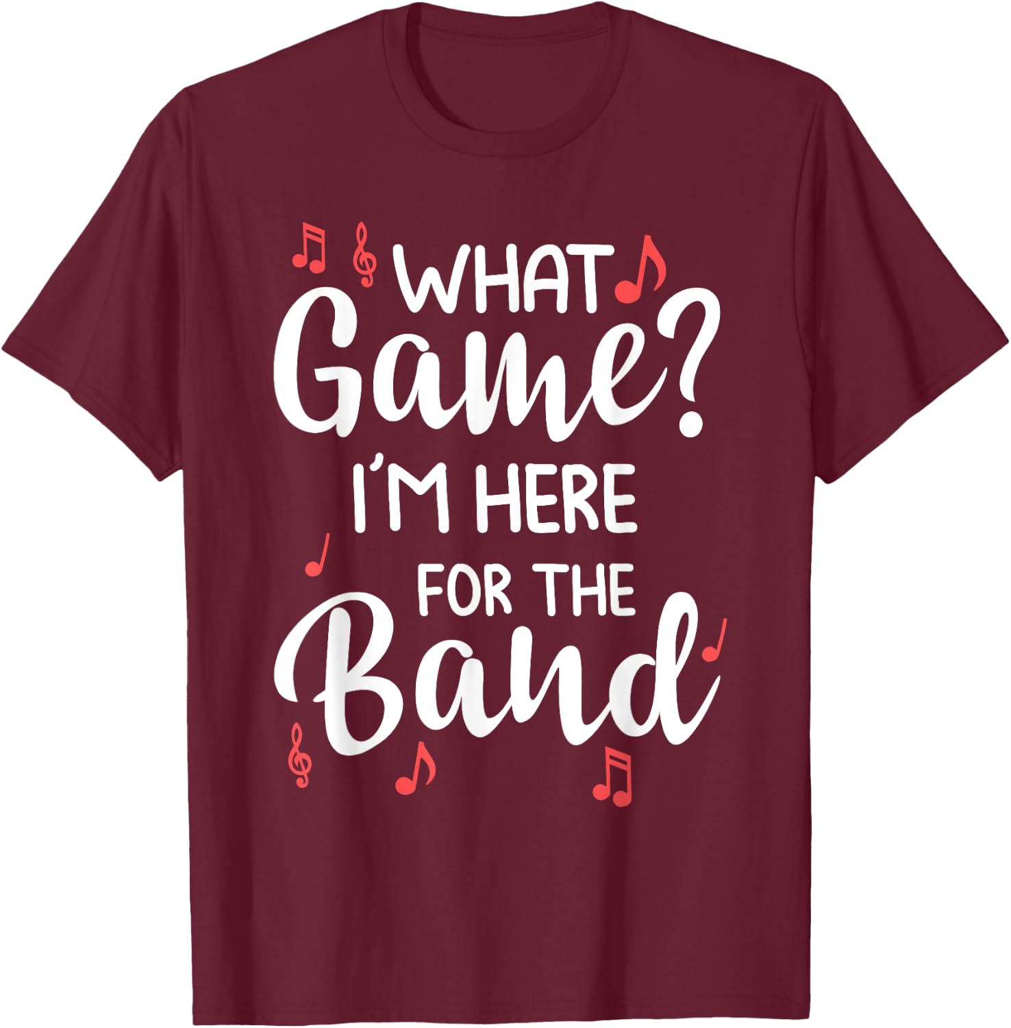 What Game? I'm Here For The Band Marching Band Gift T-Shirt - T-Shirt | Maroon