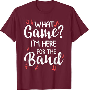 What Game? I'm Here For The Band Marching Band Gift T-Shirt - T-Shirt | Maroon