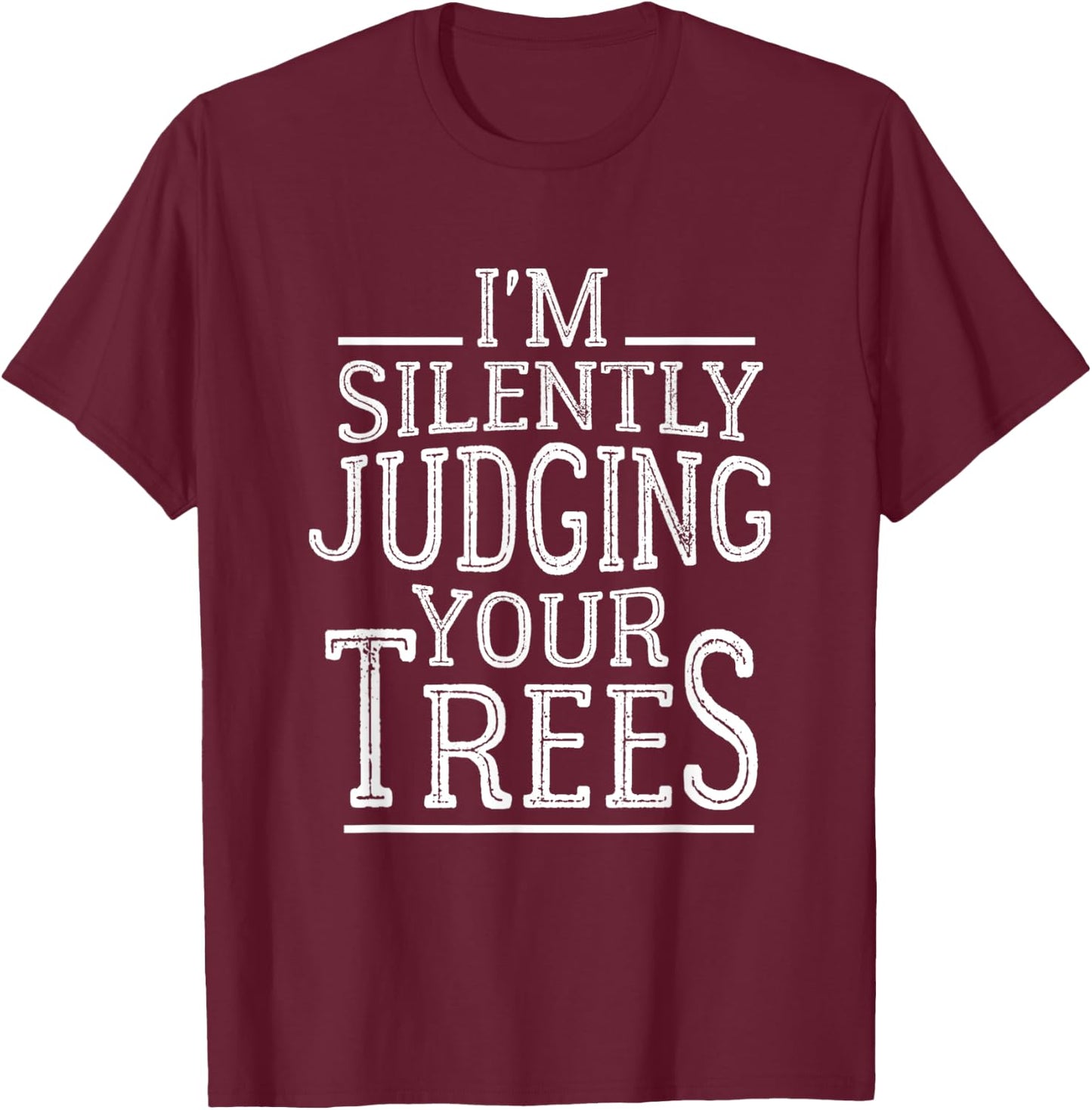 I'm Silently Judging your Trees Funny Tree Climber Arborist T-Shirt - T-Shirt | Maroon