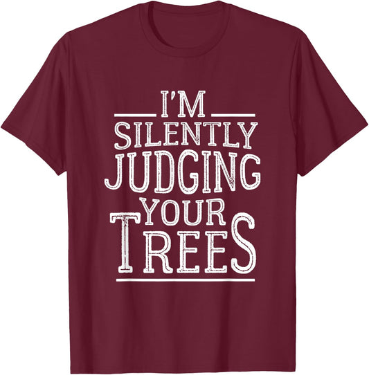 I'm Silently Judging your Trees Funny Tree Climber Arborist T-Shirt - T-Shirt | Maroon