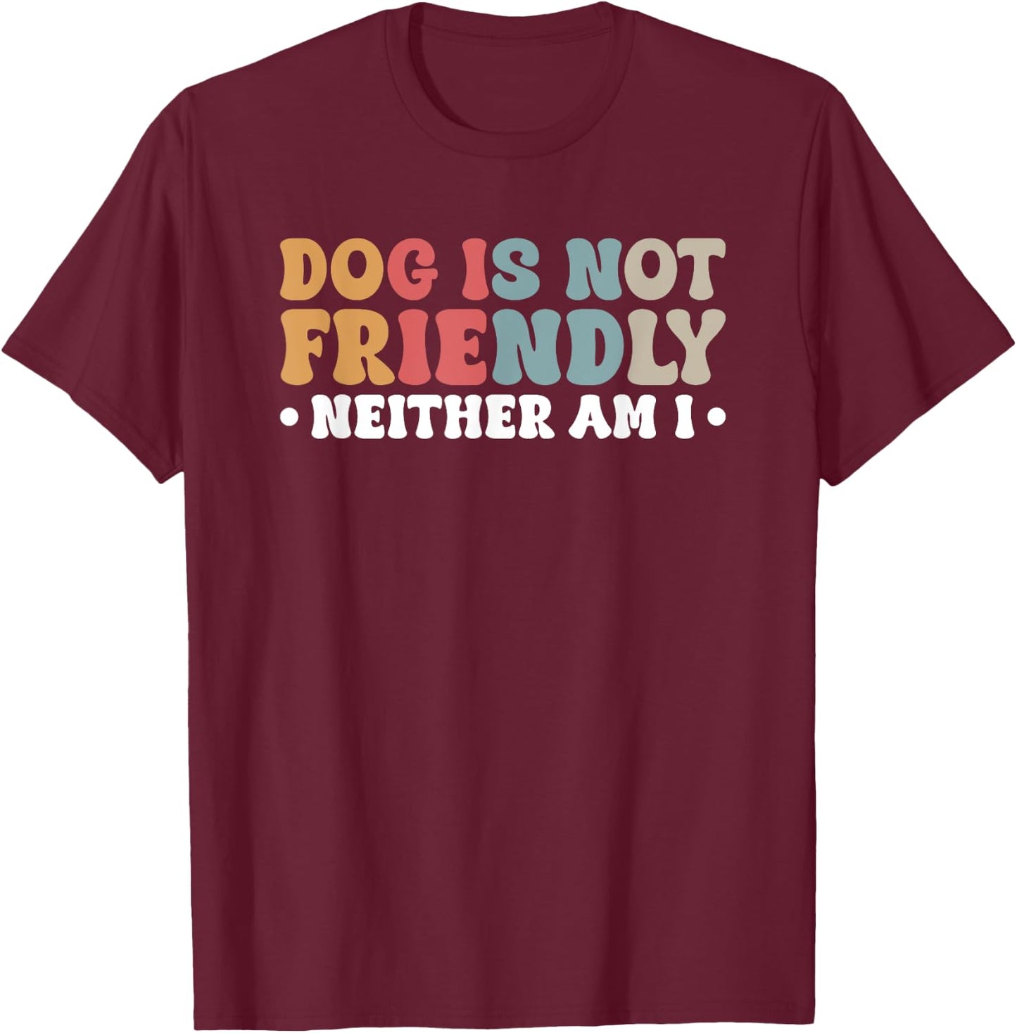 Dog Is Not Friendly Neither Am I Men Women T-Shirt - T-Shirt | Maroon