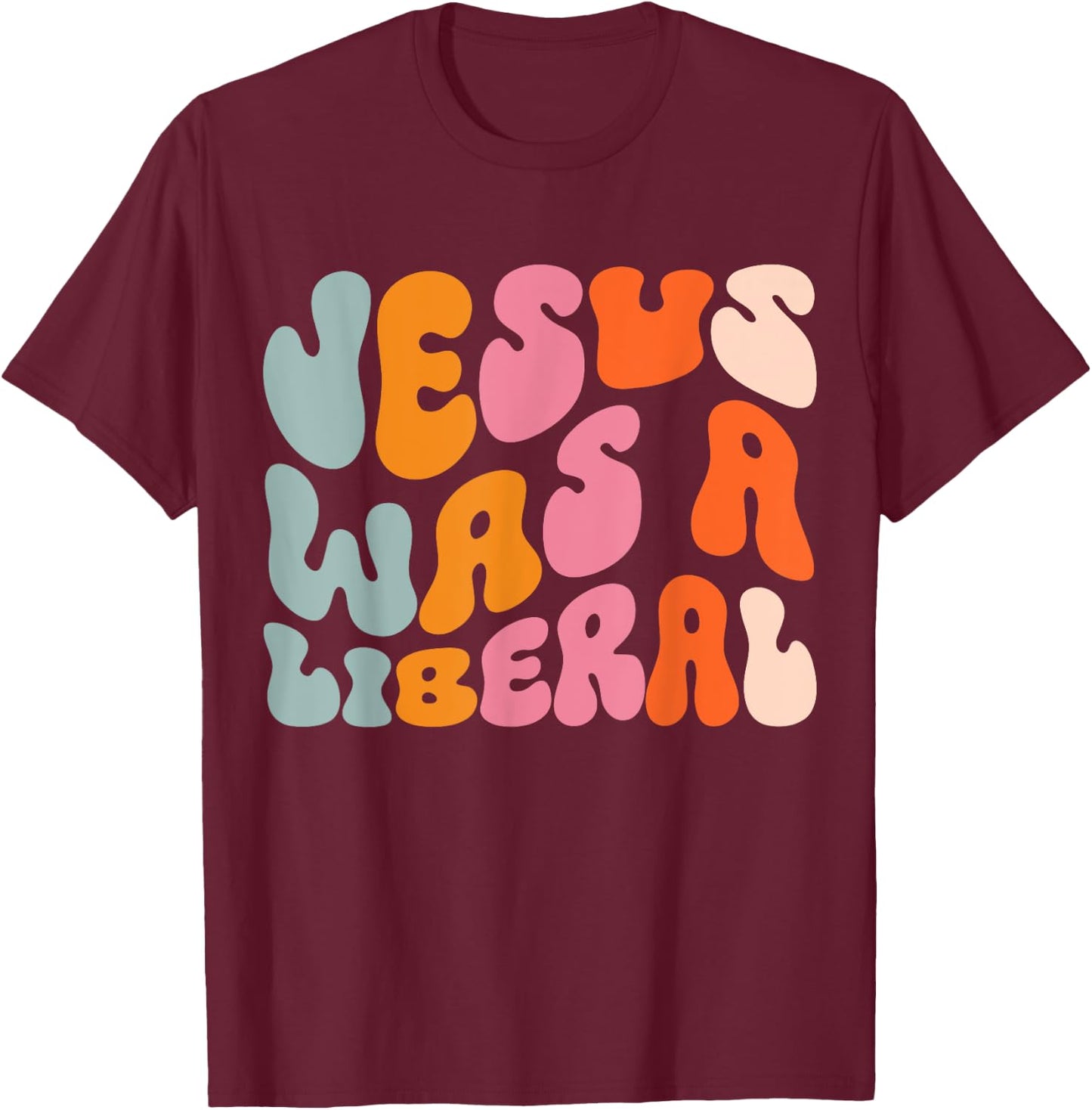 Jesus Was A Liberal T-Shirt - T-Shirt | Maroon