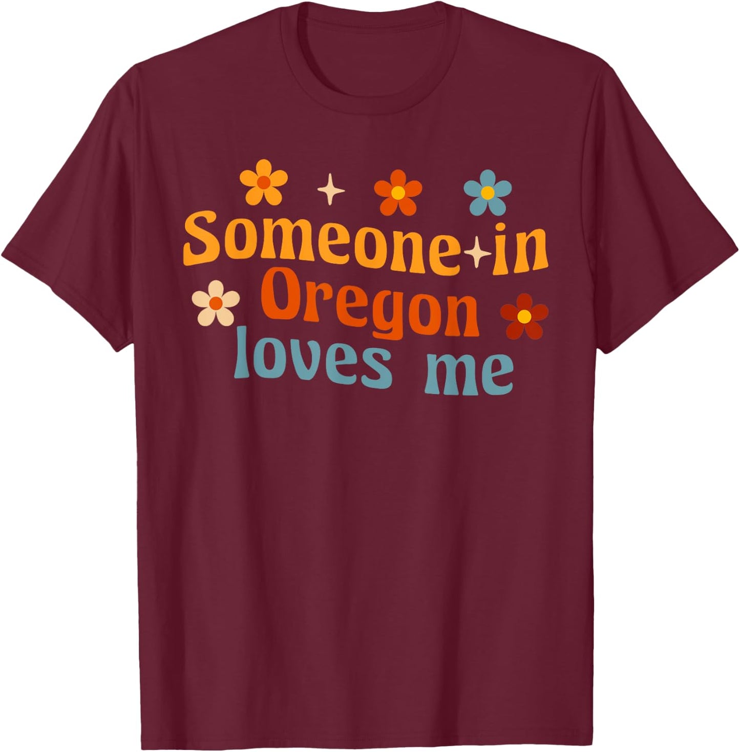 Someone In Oregon Loves Me T-Shirt - T-Shirt | Maroon