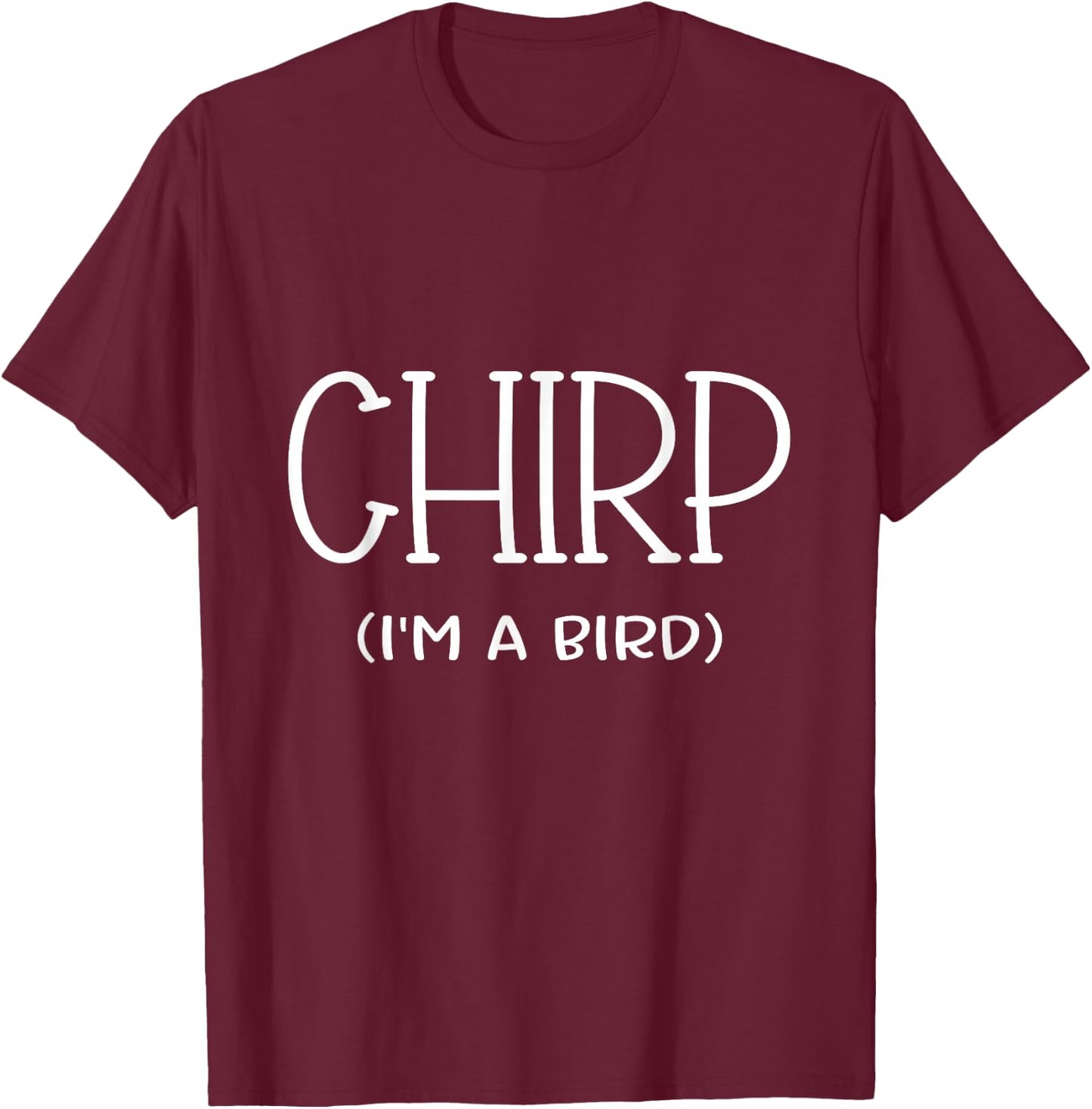 Chirp I'm A Bird Lazy Cosplay Costume Easy Funny Owner Mom T-Shirt - T-Shirt | Maroon