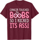 Pink Cancer Touched My Boob So I Kicked Its Ass T-Shirt - T-Shirt | Maroon