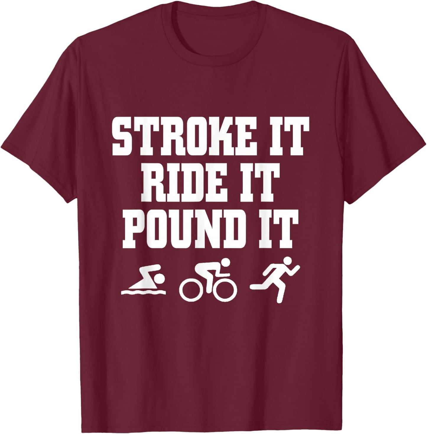 Stroke It Ride It Pound It Swim Bike Run Triahlon T-Shirt - T-Shirt | Maroon