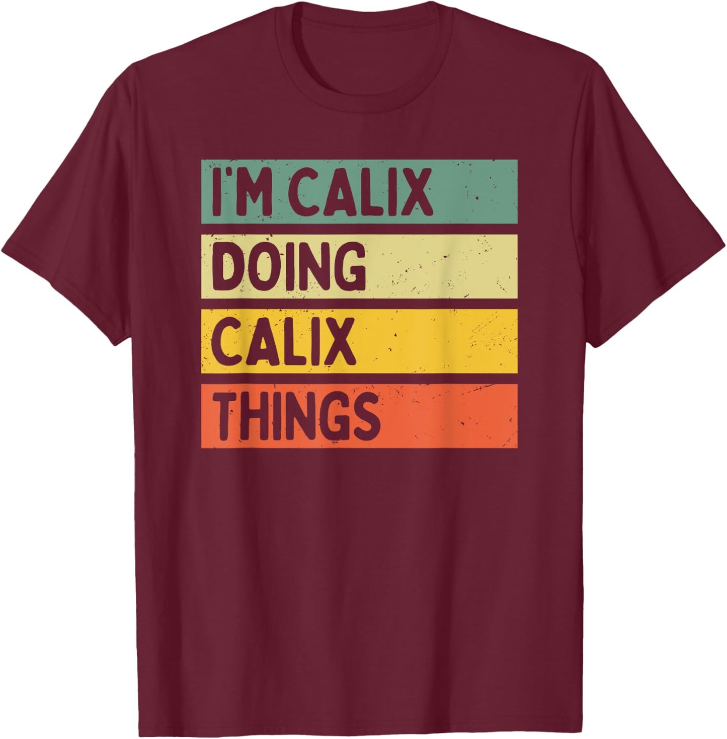 I'm Calix Doing Calix Things Funny Personalized Quote T-Shirt - T-Shirt | Maroon