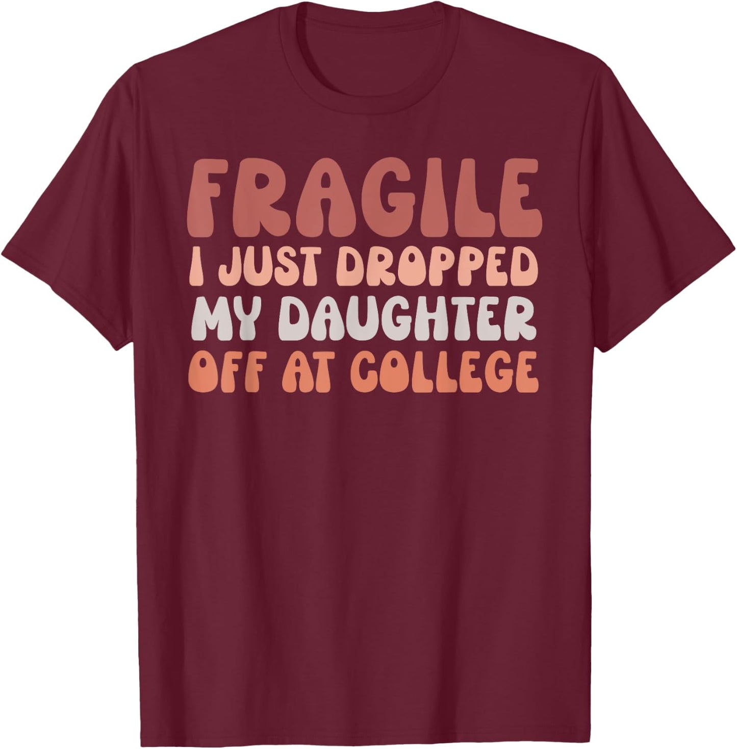 Fragile I Just Dropped My Daughter Off At College Pink Retro T-Shirt - T-Shirt | Maroon