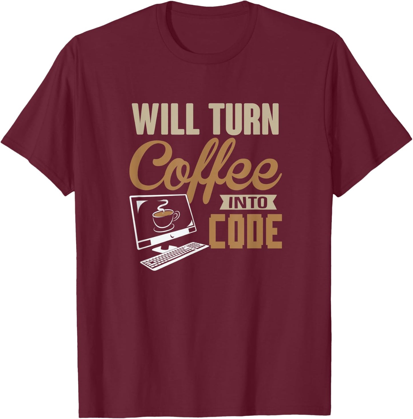 Will Turn Coffee Into Code Hacker Software Engineer Comp Sci T-Shirt - T-Shirt | Maroon
