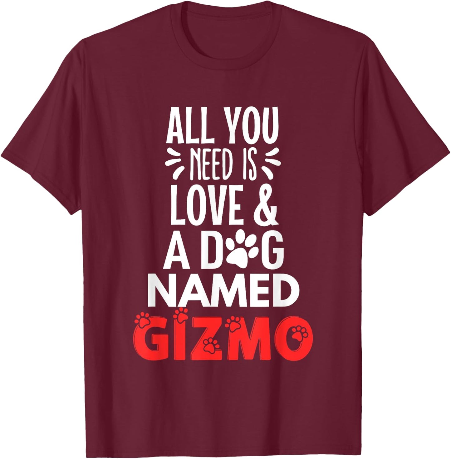 Dog Name Gizmo Design - All You Need is Love! Men Women Girls Kids T-Shirt - T-Shirt | Maroon