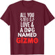 Dog Name Gizmo Design - All You Need is Love! Men Women Girls Kids T-Shirt - T-Shirt | Maroon