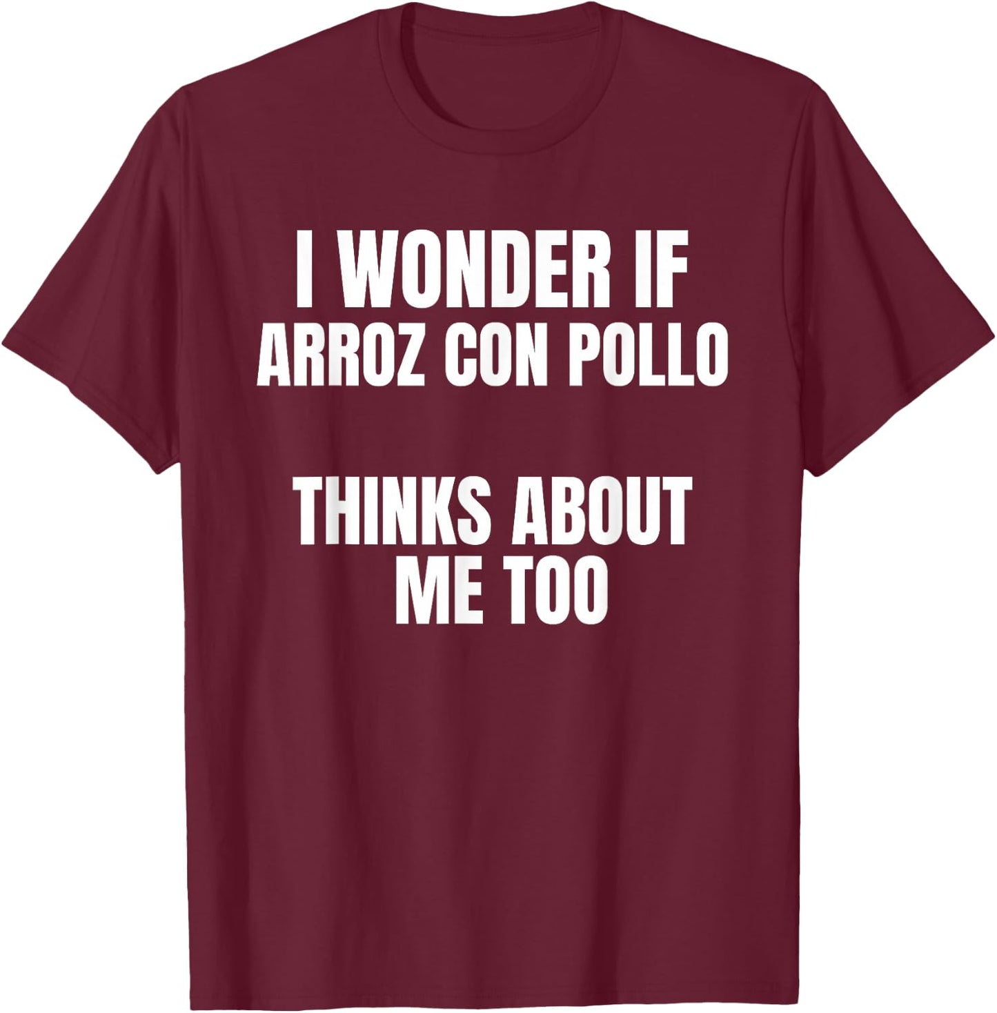 I Wonder If Arroz con Pollo Thinks About Me Too Food Lover T-Shirt - T-Shirt | Maroon