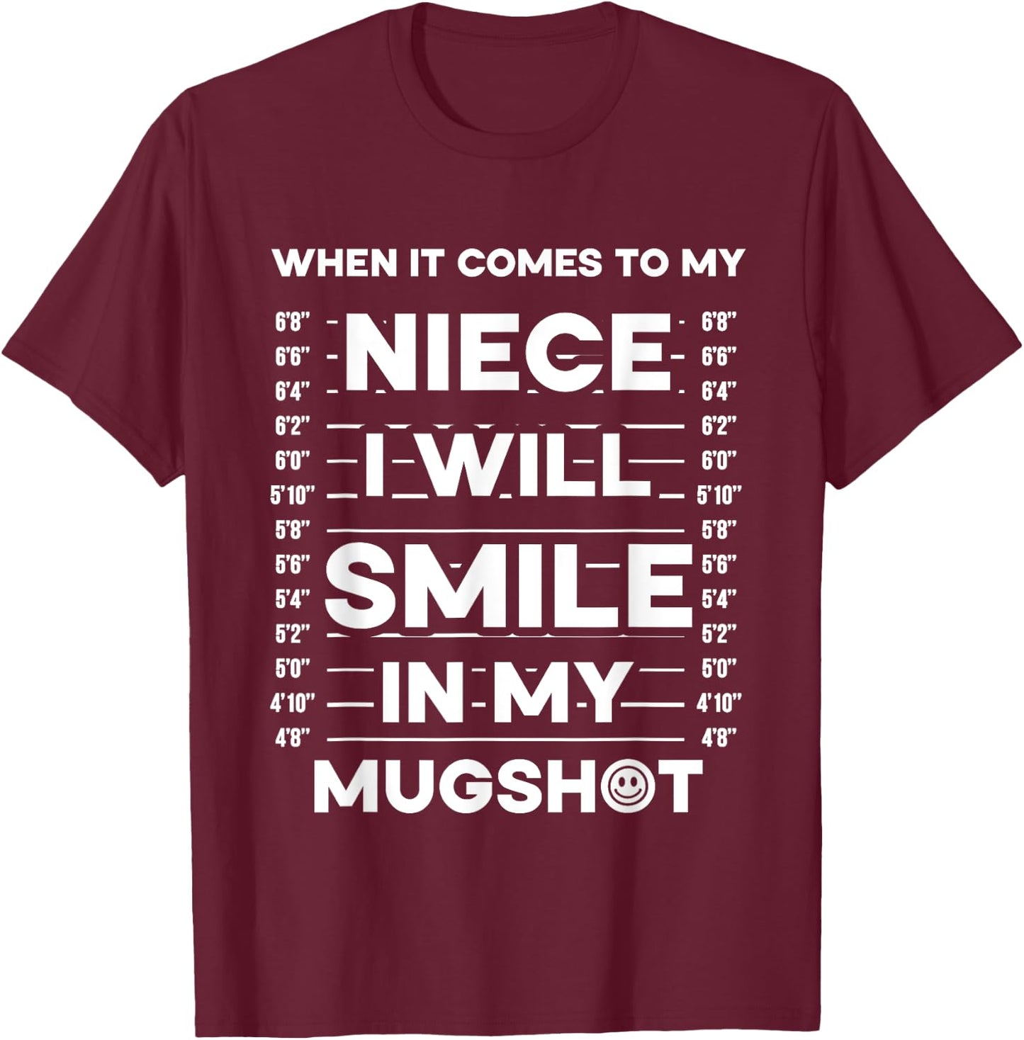 When It Comes To My Niece I Will Smile In My Mugshot T-Shirt - T-Shirt | Maroon