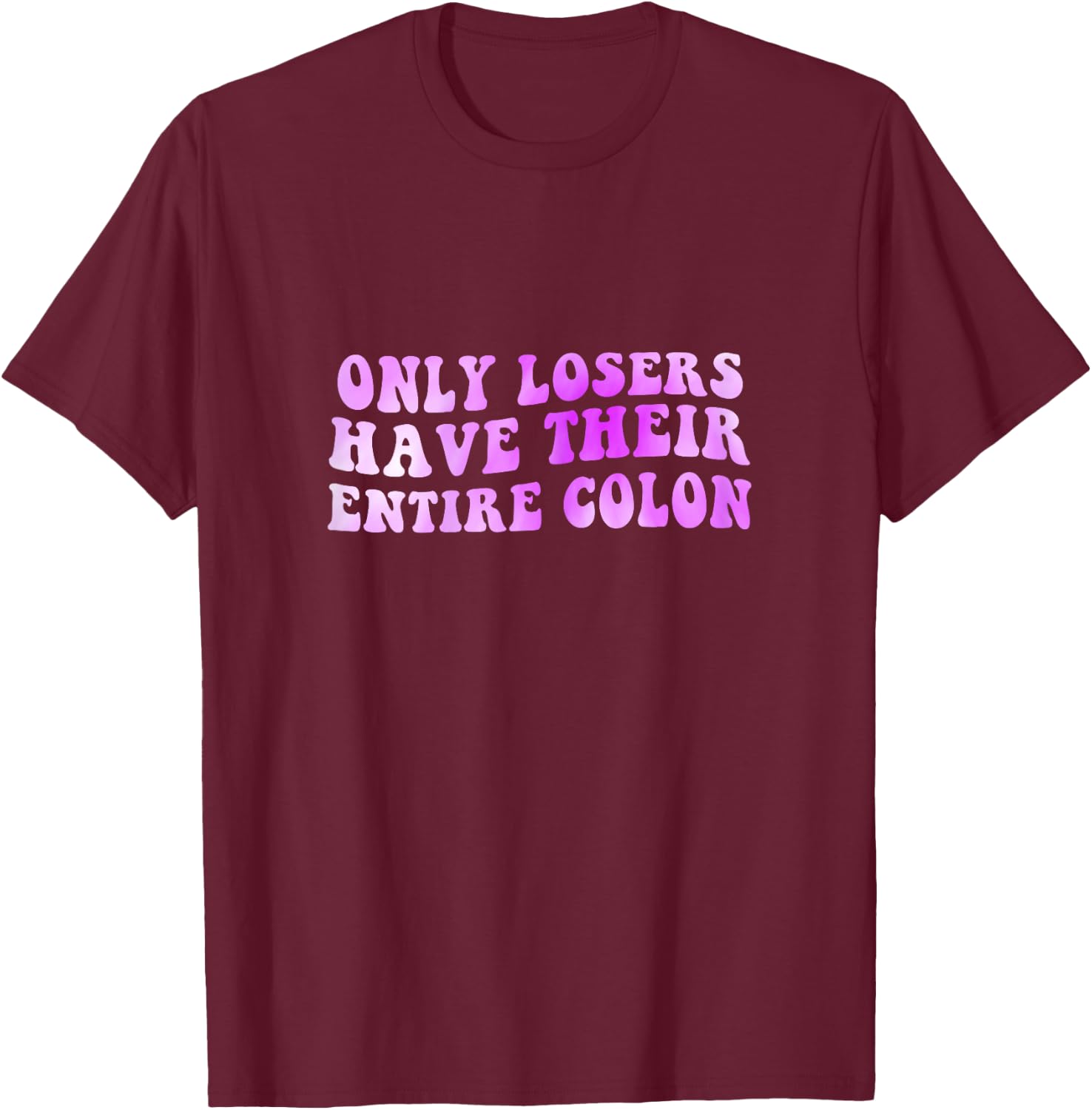 Colon Surgery Recovery Losers Have Their Entire Colon T-Shirt - T-Shirt | Maroon
