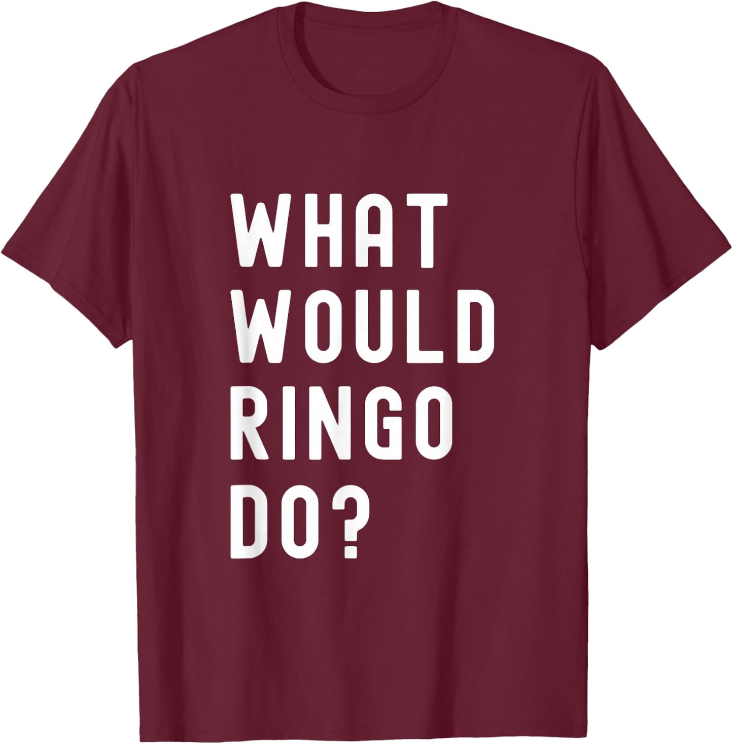 What Would Ringo Do? T-Shirt - T-Shirt | Maroon