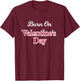 Valentine Birthday Shirt Born on February 14 Women and Girls T-Shirt - T-Shirt | Maroon