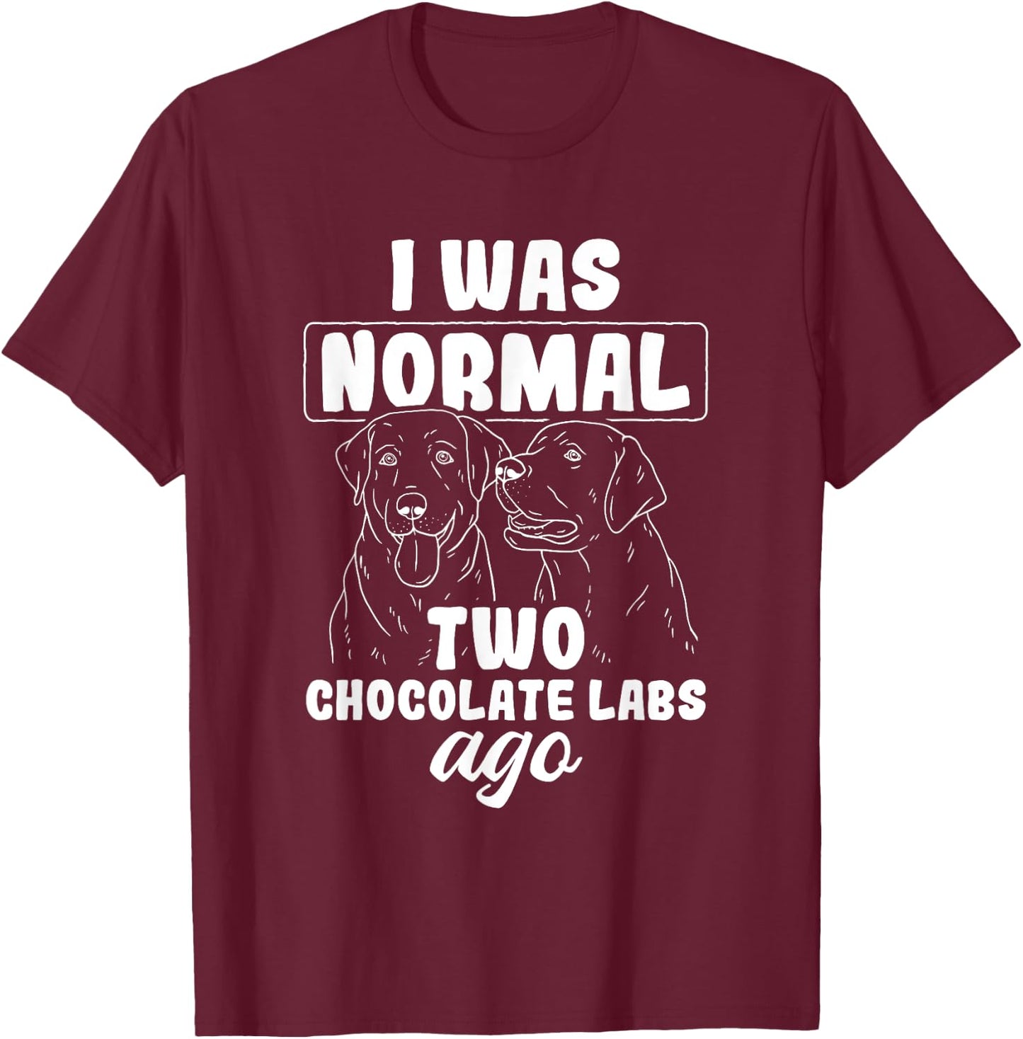 I Was Normal Two Chocolate Labs Ago Black Labrador T-Shirt - T-Shirt | Maroon